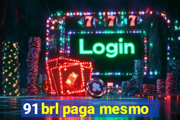 91 brl paga mesmo