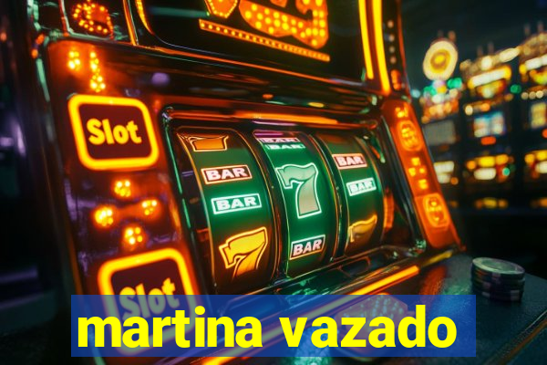 martina vazado