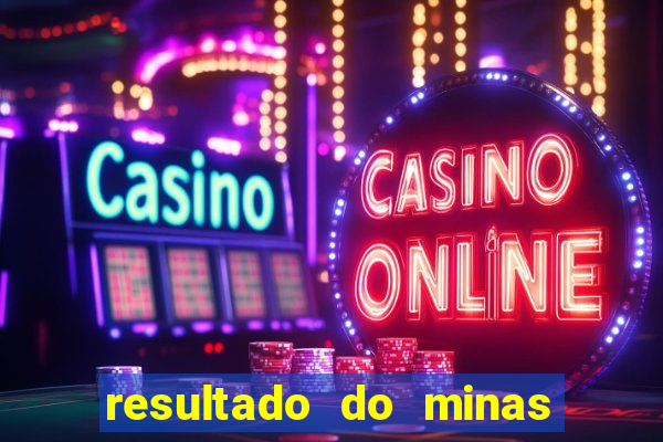 resultado do minas cap hoje