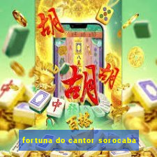 fortuna do cantor sorocaba