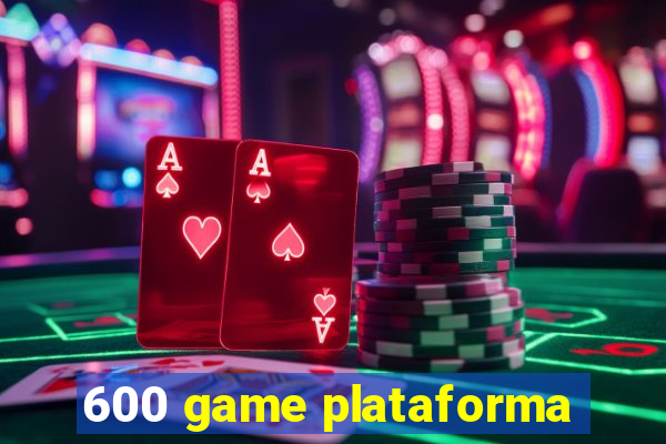 600 game plataforma