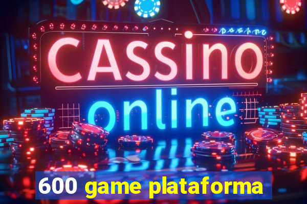 600 game plataforma