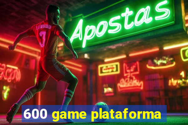 600 game plataforma