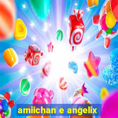 amiichan e angelix