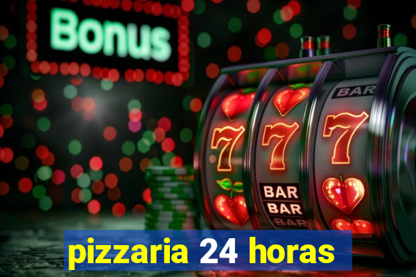 pizzaria 24 horas