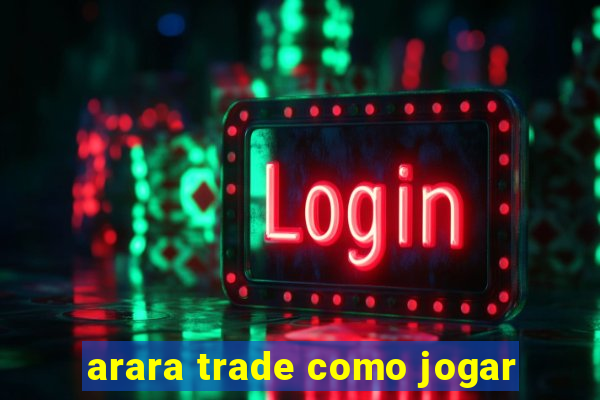 arara trade como jogar