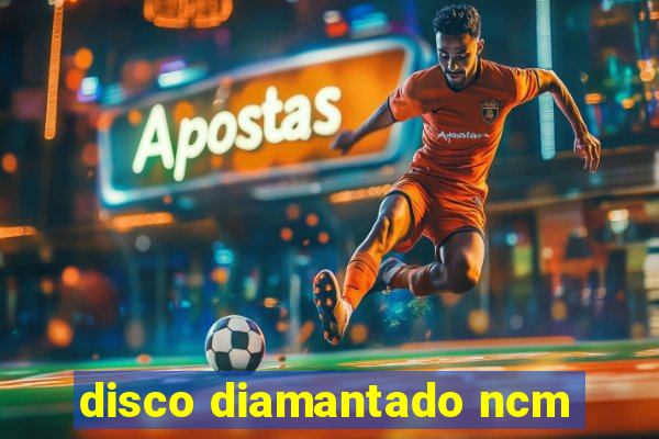disco diamantado ncm