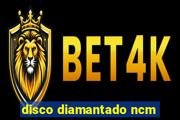 disco diamantado ncm