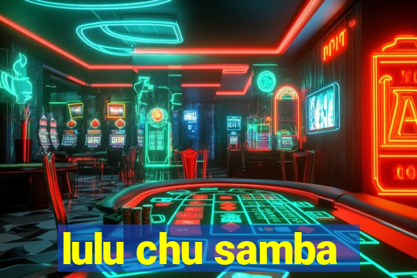 lulu chu samba