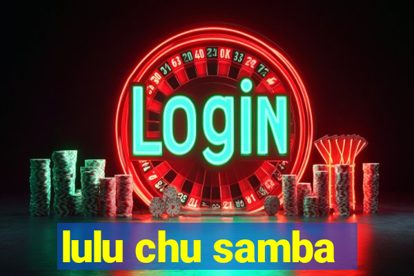 lulu chu samba