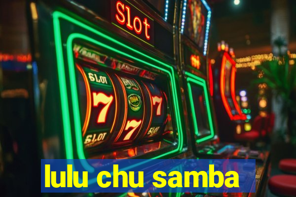 lulu chu samba