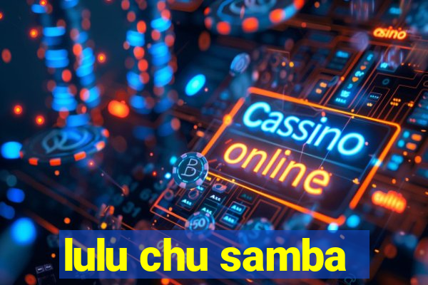 lulu chu samba