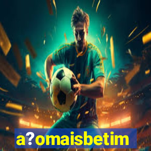 a?omaisbetim