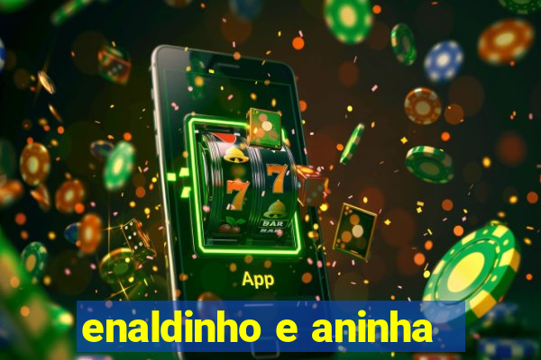 enaldinho e aninha