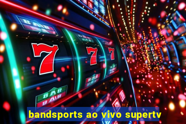 bandsports ao vivo supertv
