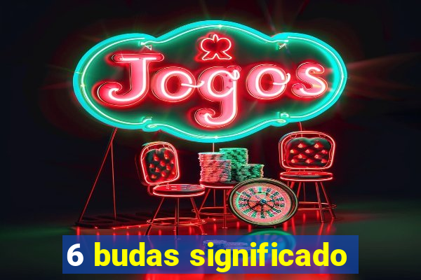 6 budas significado