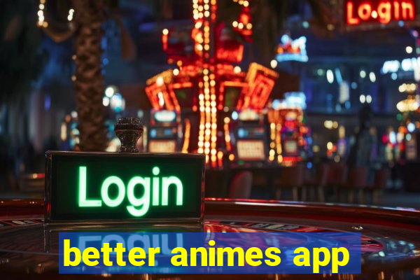 better animes app