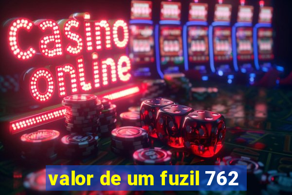 valor de um fuzil 762