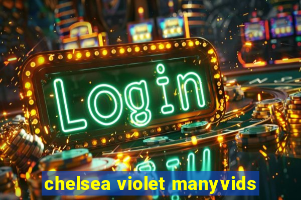 chelsea violet manyvids