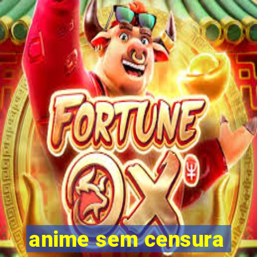 anime sem censura