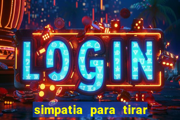 simpatia para tirar uma pessoa do seu caminho