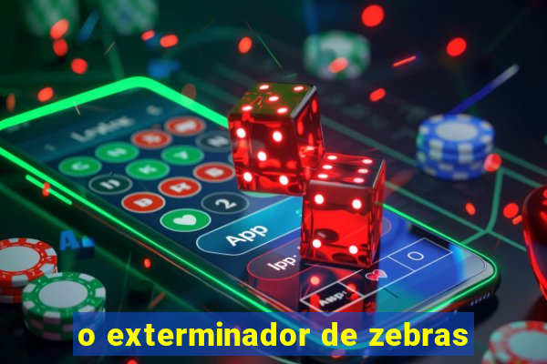 o exterminador de zebras