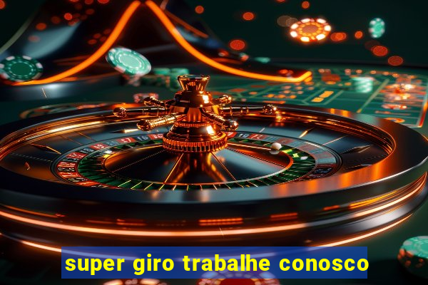 super giro trabalhe conosco