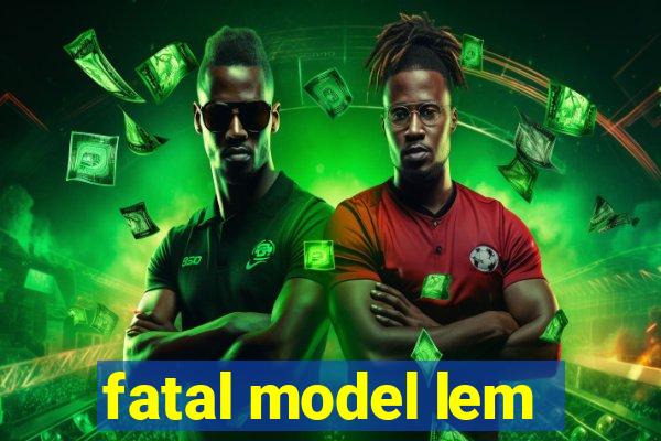 fatal model lem