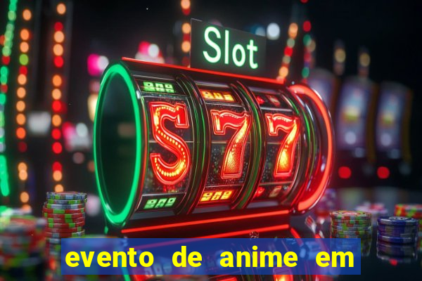 evento de anime em sp hoje