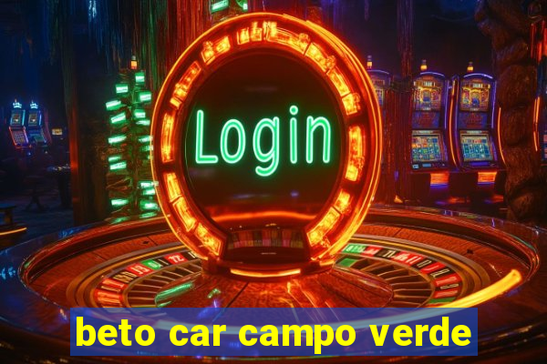 beto car campo verde