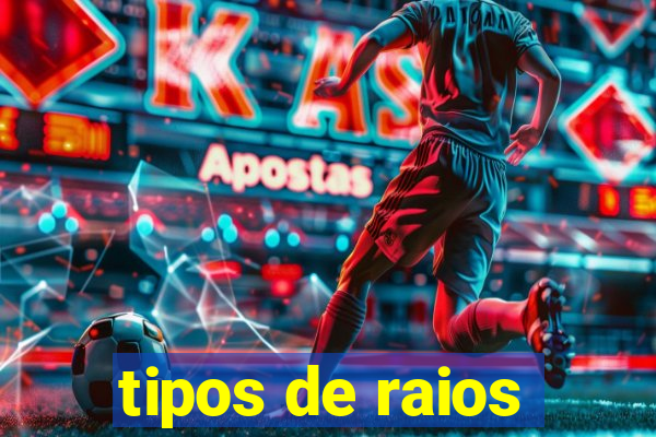 tipos de raios