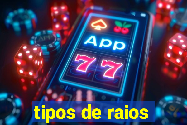 tipos de raios