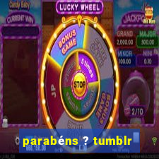parabéns ? tumblr