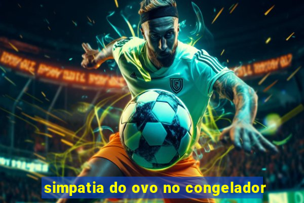 simpatia do ovo no congelador