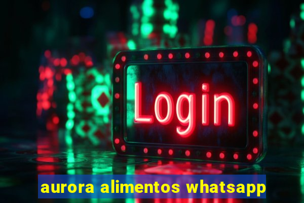 aurora alimentos whatsapp