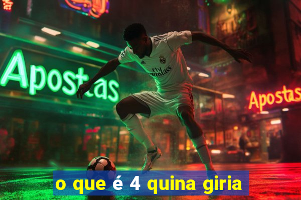 o que é 4 quina giria
