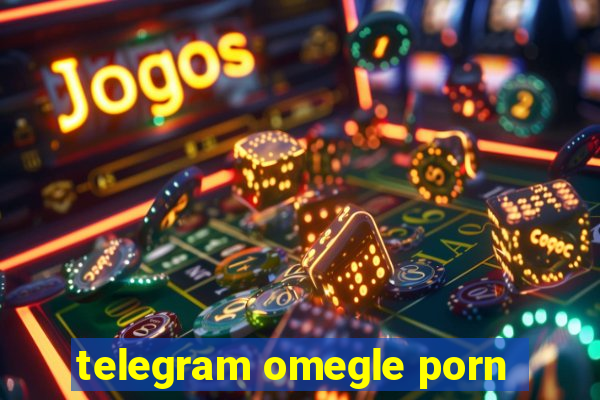 telegram omegle porn