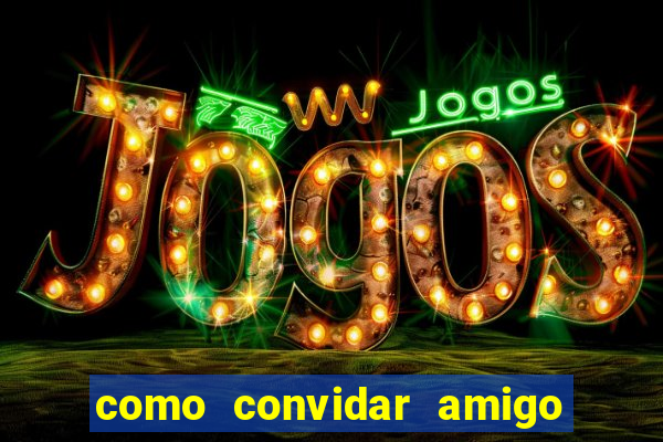 como convidar amigo no vai de bet