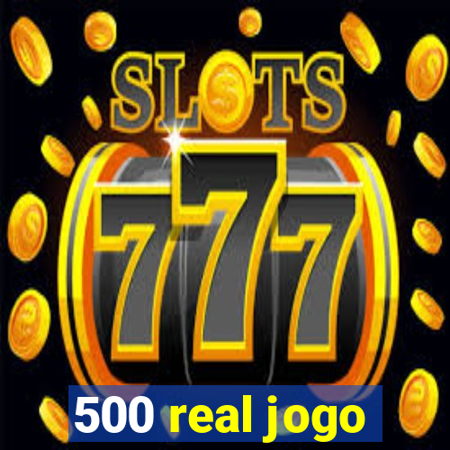 500 real jogo