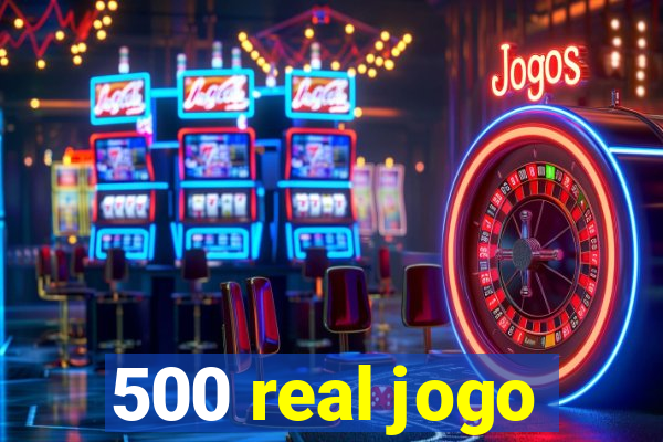 500 real jogo