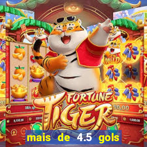 mais de 4.5 gols o que significa betano