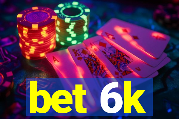 bet 6k