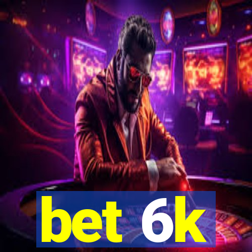 bet 6k