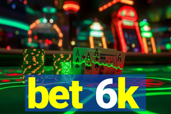 bet 6k