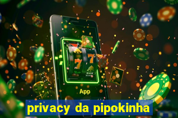 privacy da pipokinha