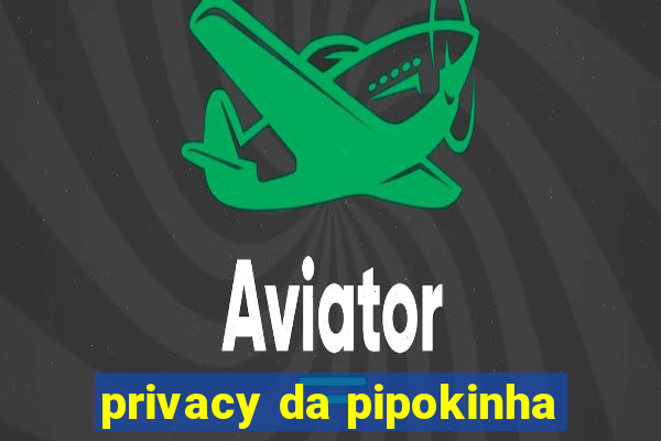privacy da pipokinha