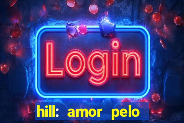 hill: amor pelo jogo online