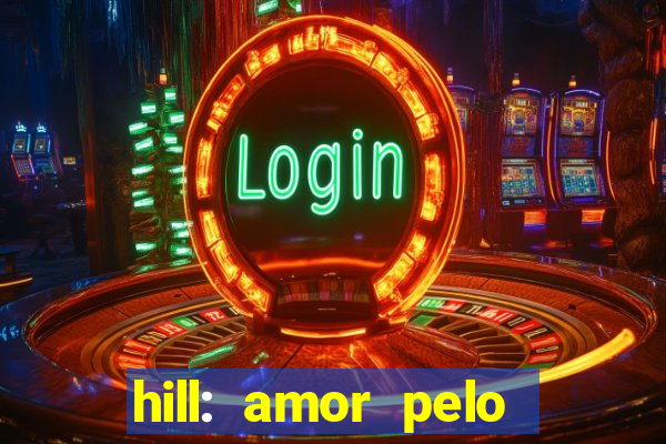 hill: amor pelo jogo online