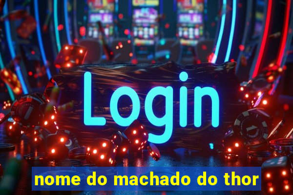 nome do machado do thor