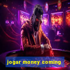 jogar money coming